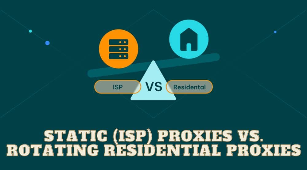 Static (ISP) Proxies Vs. Rotating Residential Proxies