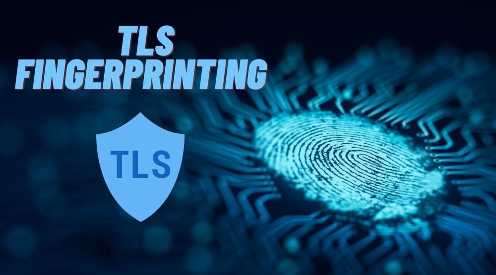 What is TLS Fingerprinting