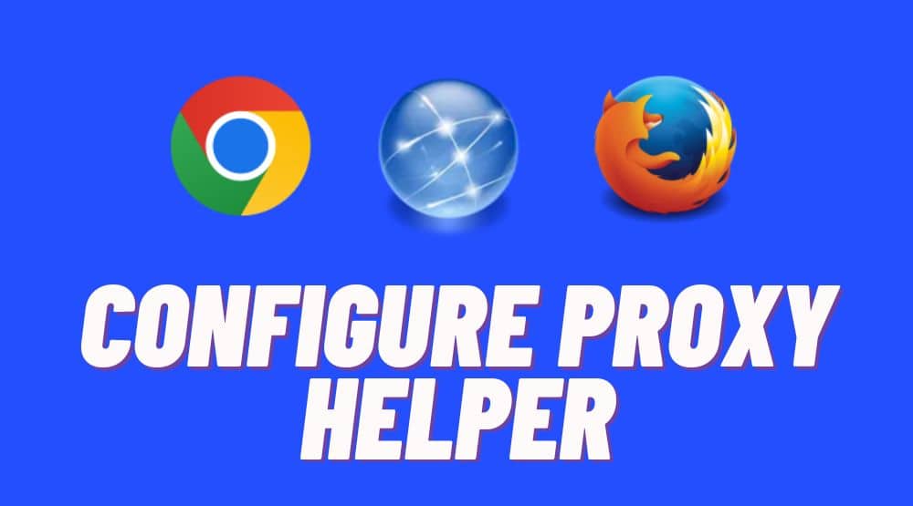How to Configure Proxy Helper in Chrome and Firefox